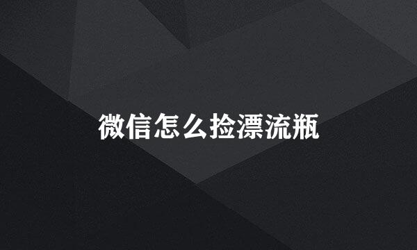 微信怎么捡漂流瓶
