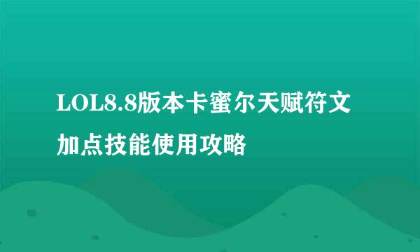 LOL8.8版本卡蜜尔天赋符文加点技能使用攻略