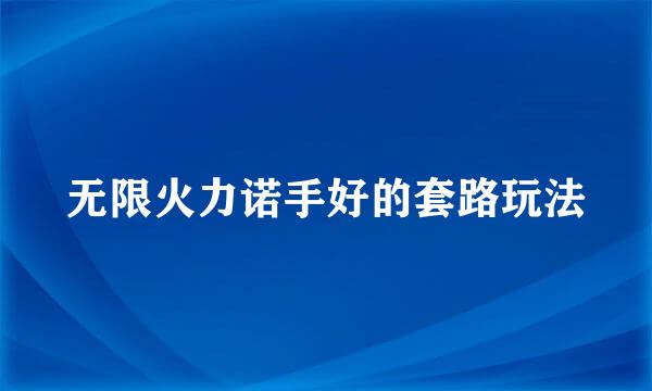无限火力诺手好的套路玩法