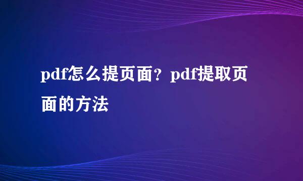 pdf怎么提页面？pdf提取页面的方法