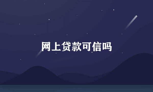 网上贷款可信吗