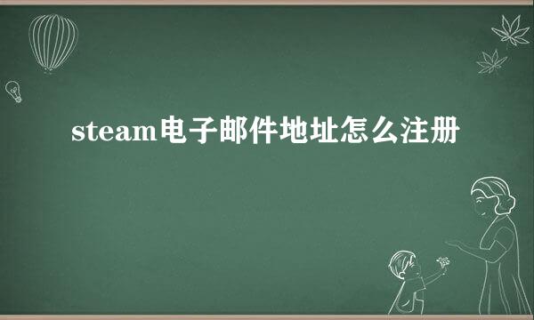 steam电子邮件地址怎么注册