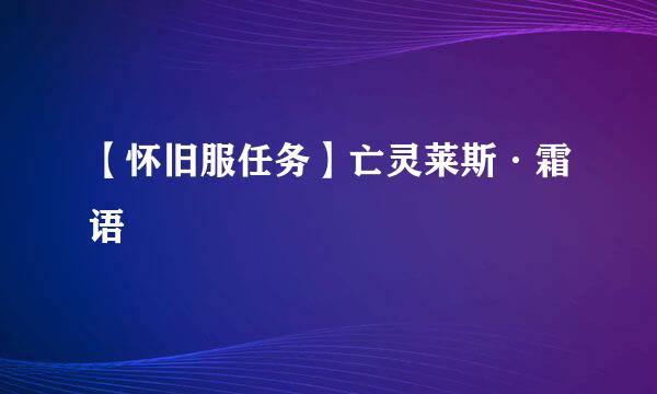 【怀旧服任务】亡灵莱斯·霜语
