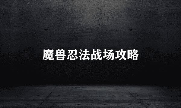 魔兽忍法战场攻略