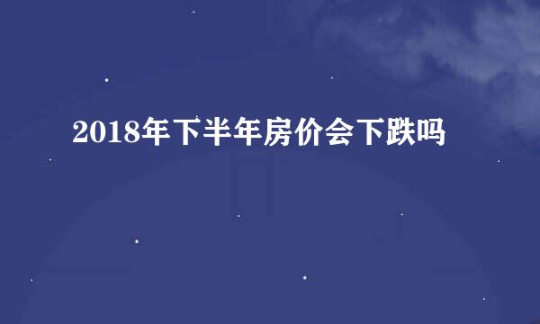 2018年下半年房价会下跌吗