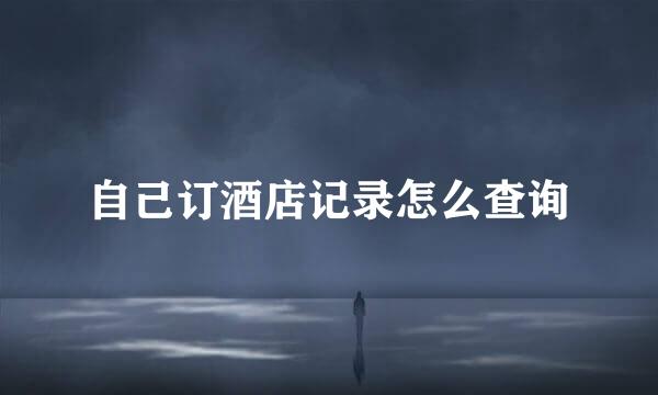 自己订酒店记录怎么查询
