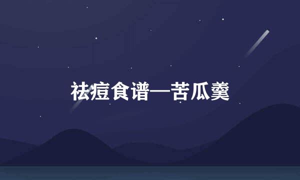 祛痘食谱—苦瓜羹