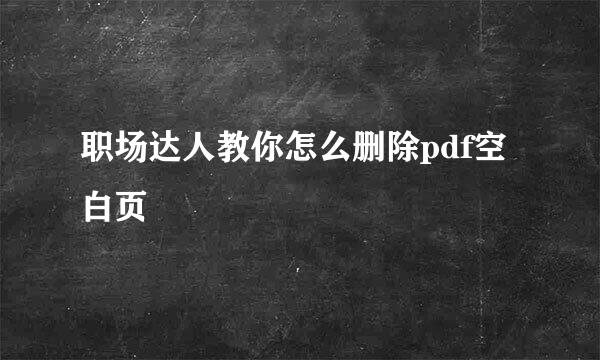 职场达人教你怎么删除pdf空白页