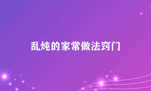 乱炖的家常做法窍门