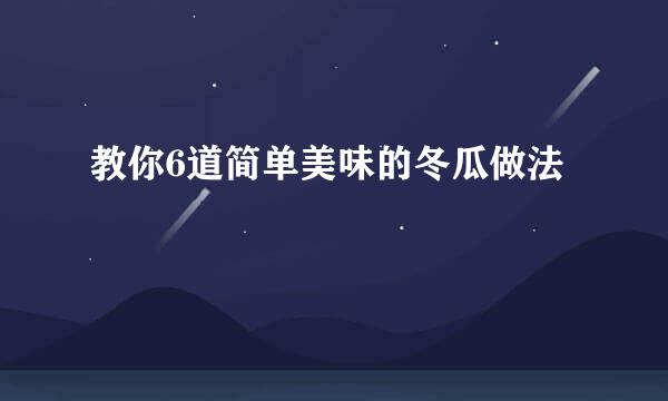 教你6道简单美味的冬瓜做法