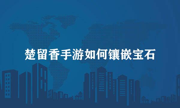 楚留香手游如何镶嵌宝石