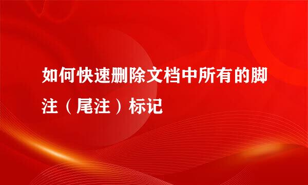 如何快速删除文档中所有的脚注（尾注）标记