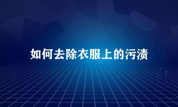 如何去除衣服上的污渍