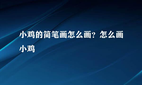 小鸡的简笔画怎么画？怎么画小鸡