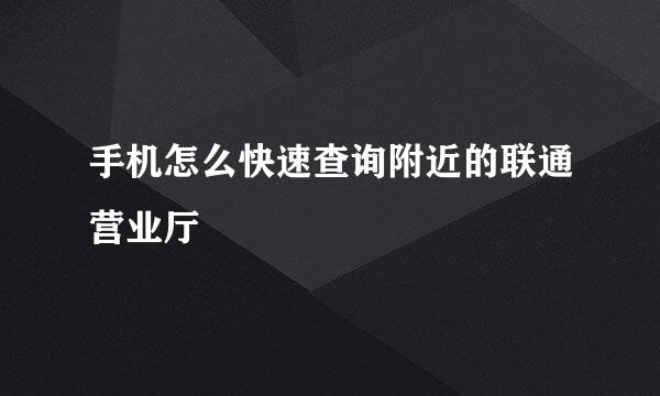 手机怎么快速查询附近的联通营业厅
