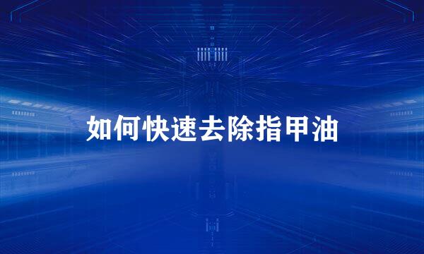 如何快速去除指甲油