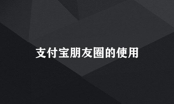 支付宝朋友圈的使用