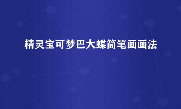 精灵宝可梦巴大蝶简笔画画法