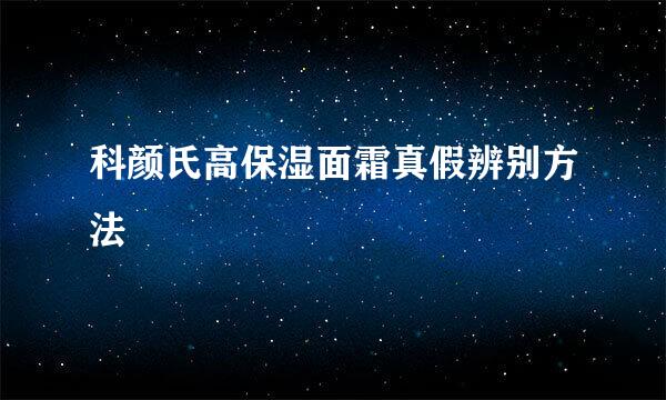 科颜氏高保湿面霜真假辨别方法