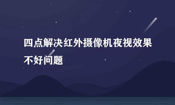 四点解决红外摄像机夜视效果不好问题