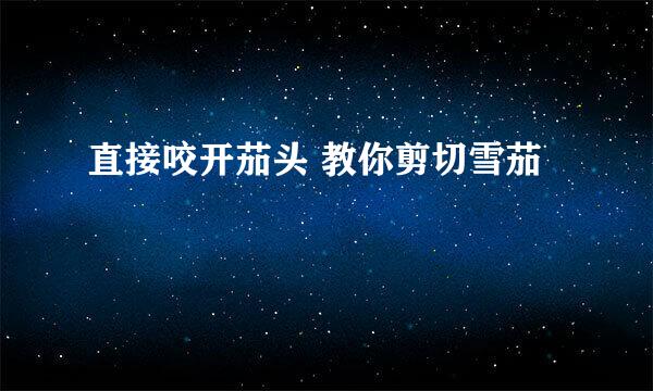 直接咬开茄头 教你剪切雪茄