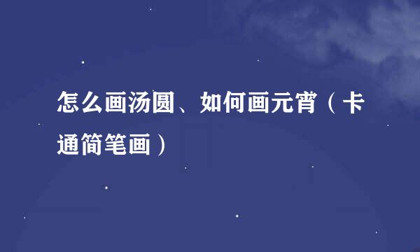 怎么画汤圆、如何画元宵（卡通简笔画）