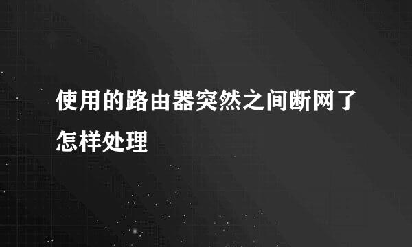 使用的路由器突然之间断网了怎样处理