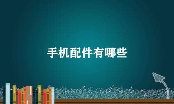 手机配件有哪些