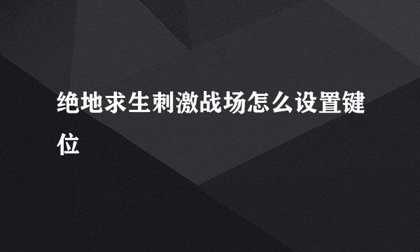 绝地求生刺激战场怎么设置键位