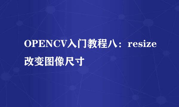 OPENCV入门教程八：resize改变图像尺寸