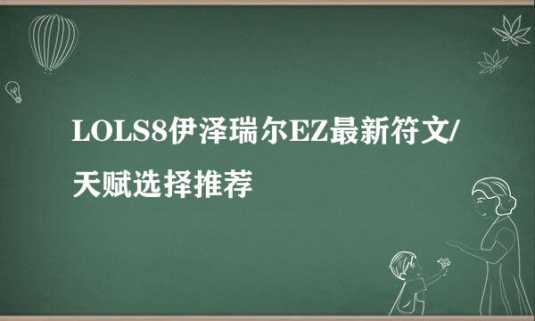 LOLS8伊泽瑞尔EZ最新符文/天赋选择推荐