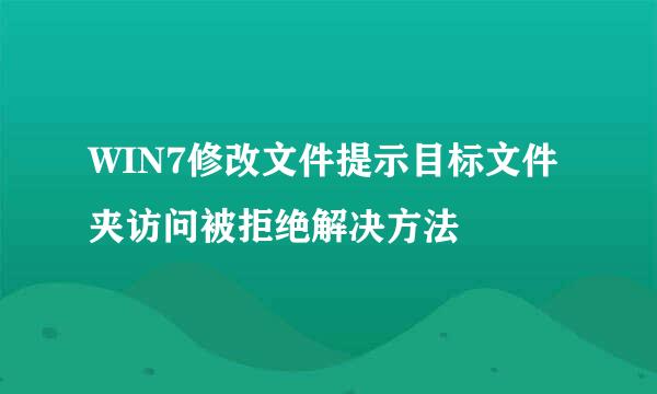 WIN7修改文件提示目标文件夹访问被拒绝解决方法