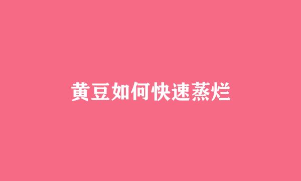 黄豆如何快速蒸烂