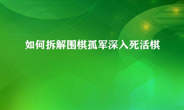 如何拆解围棋孤军深入死活棋
