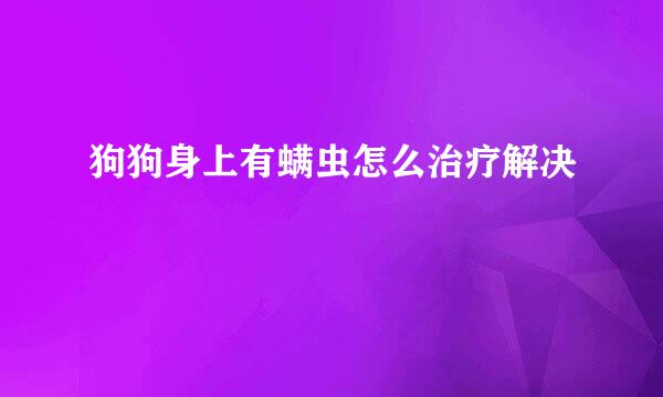狗狗身上有螨虫怎么治疗解决