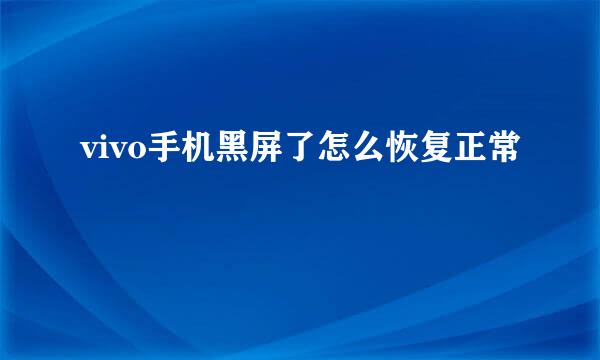 vivo手机黑屏了怎么恢复正常