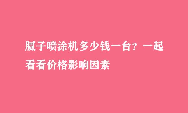 腻子喷涂机多少钱一台？一起看看价格影响因素