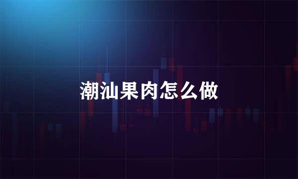 潮汕果肉怎么做