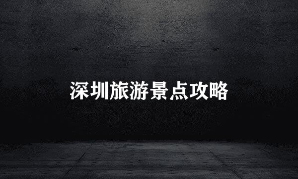 深圳旅游景点攻略