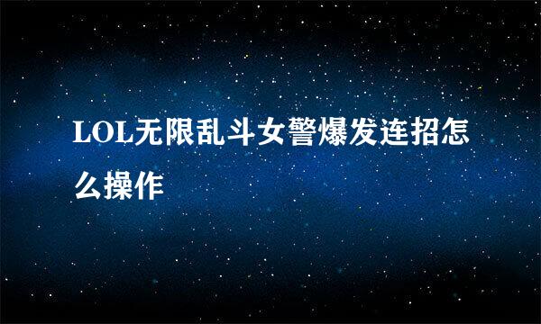 LOL无限乱斗女警爆发连招怎么操作