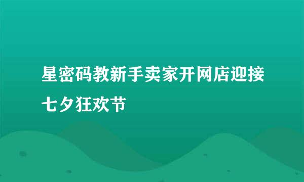 星密码教新手卖家开网店迎接七夕狂欢节
