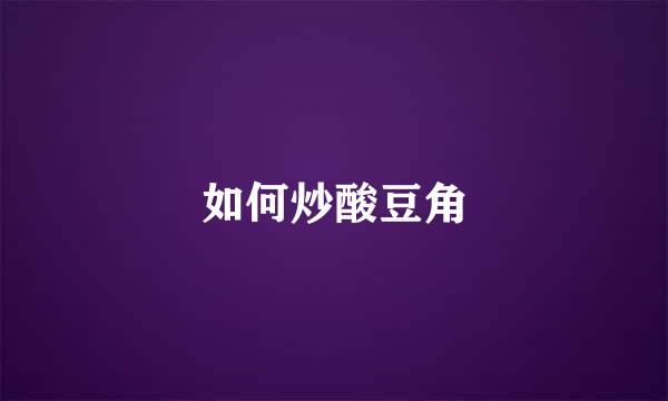 如何炒酸豆角