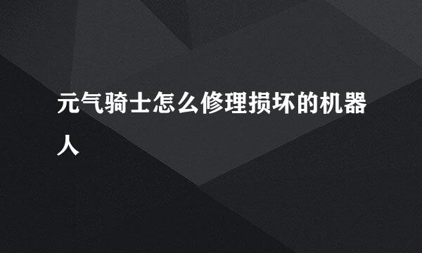 元气骑士怎么修理损坏的机器人
