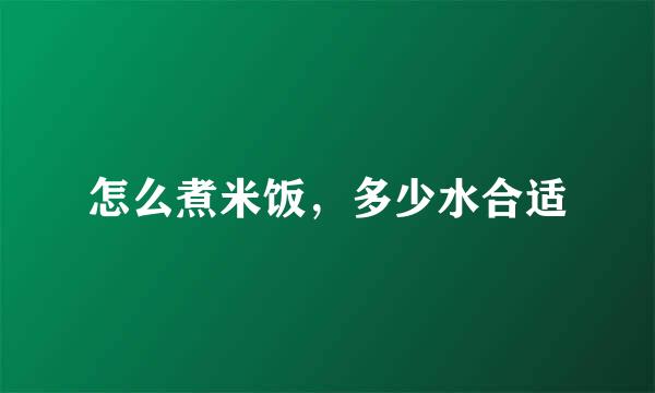怎么煮米饭，多少水合适