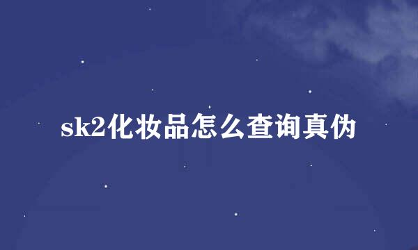 sk2化妆品怎么查询真伪