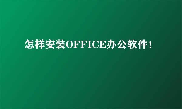 怎样安装OFFICE办公软件！