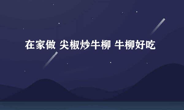 在家做 尖椒炒牛柳 牛柳好吃