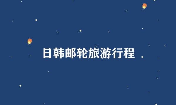 日韩邮轮旅游行程