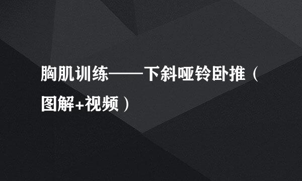 胸肌训练——下斜哑铃卧推(图解+视频)