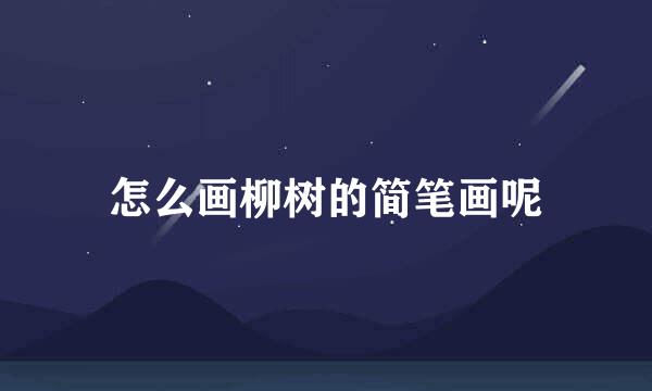 怎么画柳树的简笔画呢
